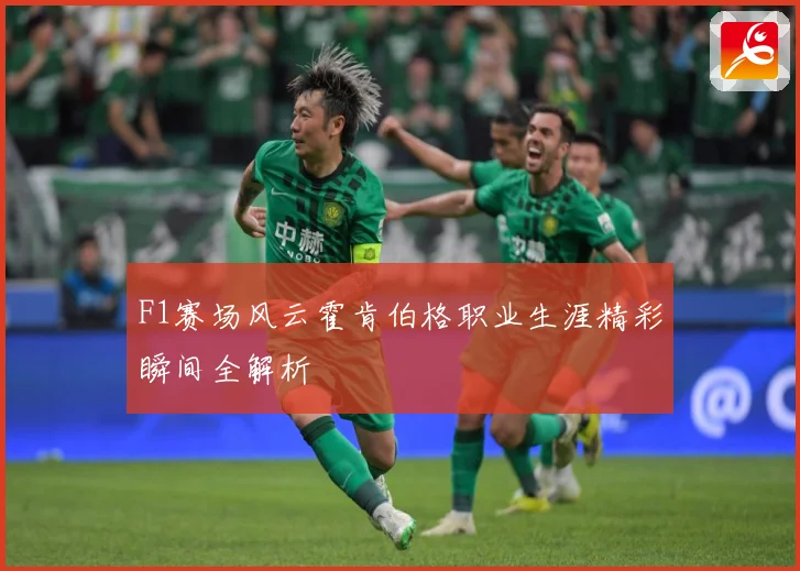 F1赛场风云霍肯伯格职业生涯精彩瞬间全解析
