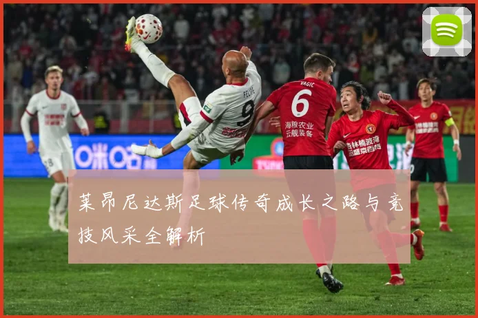莱昂尼达斯足球传奇成长之路与竞技风采全解析