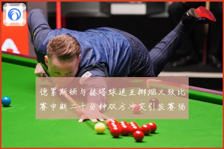 德累斯顿与赫塔球迷互掷烟火致比赛中断二十分钟双方冲突引发赛场战术观察