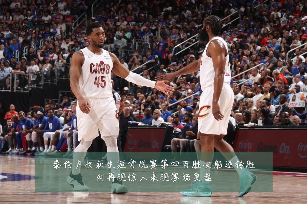 泰伦卢收获生涯常规赛第四百胜快船逆转胜利再现惊人表现赛场复盘